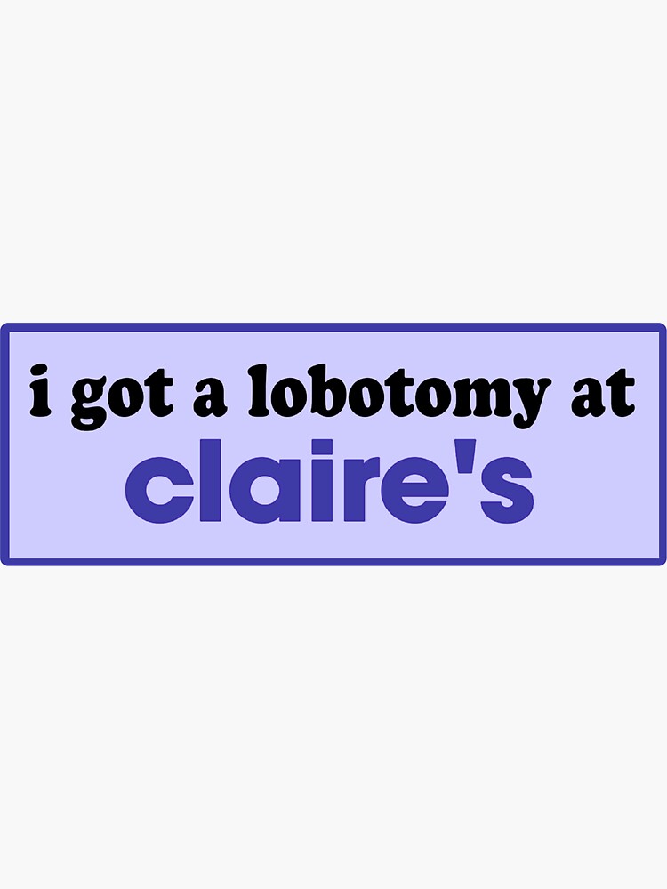 Thumbnail 3 von 3, Sticker, Ich habe eine Lobotomie bei Claires lustigem Meme-Stoßfänger erhalten designt und verkauft von Mamado-sakou.