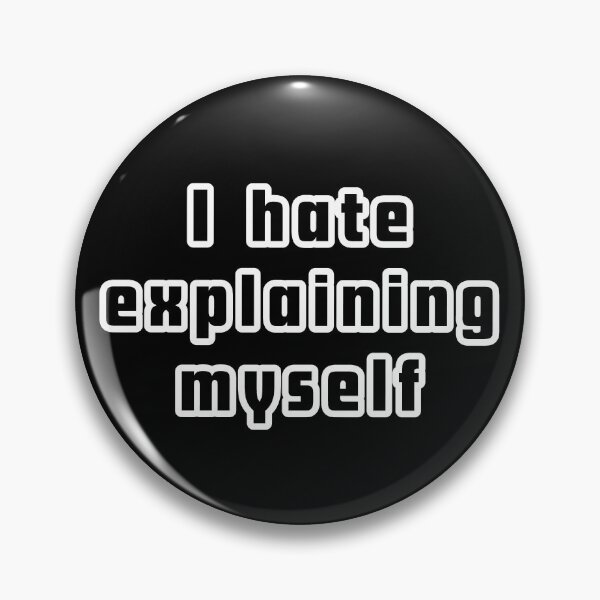 Item preview, I Hate Explaining Myself designed and sold by ViewerEqualsPhoton.