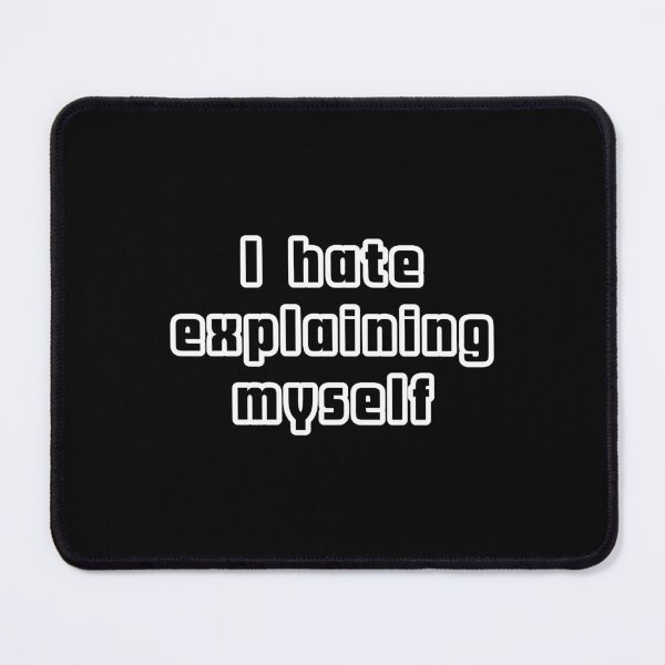 Item preview, I Hate Explaining Myself designed and sold by ViewerEqualsPhoton.