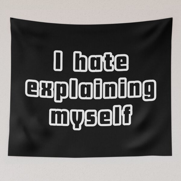 Item preview, I Hate Explaining Myself designed and sold by ViewerEqualsPhoton.