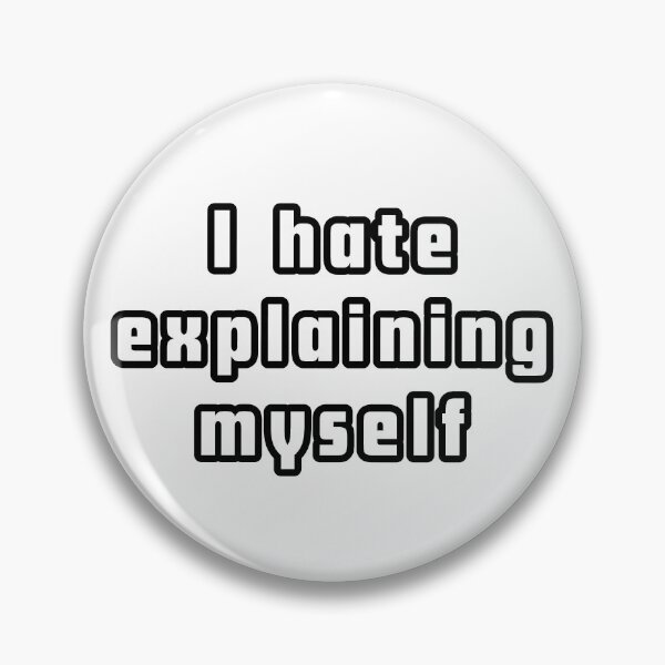 Item preview, I Hate Explaining Myself designed and sold by ViewerEqualsPhoton.