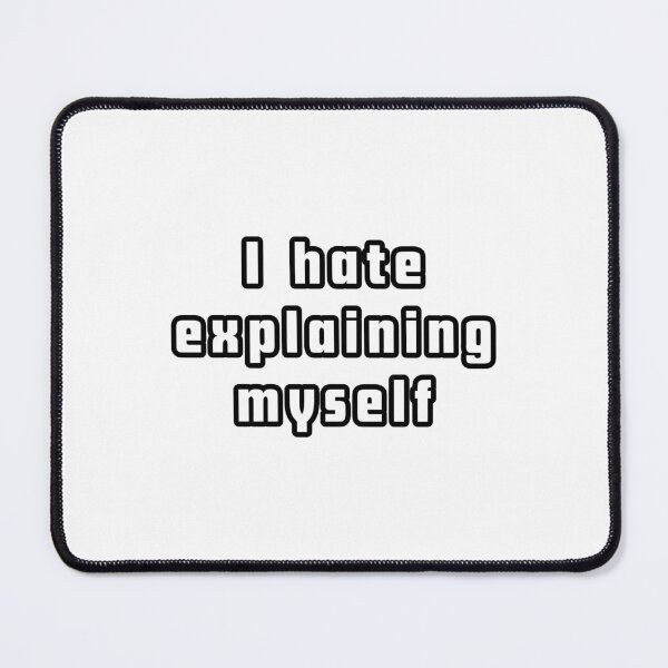 Item preview, I Hate Explaining Myself designed and sold by ViewerEqualsPhoton.