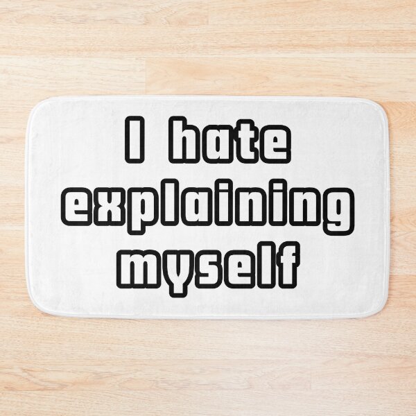 Item preview, I Hate Explaining Myself designed and sold by ViewerEqualsPhoton.
