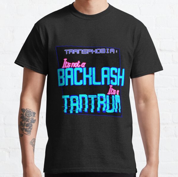 Transphobia: It's Not A Backlash, It's A Tantrum Classic T-Shirt