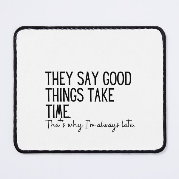 Item preview, They Say Good Things Take Time - Thats Why Im Always Late | Sarcasm | Sarcastic | Joke | Funny | Humor designed and sold by ShoniwDesigns.