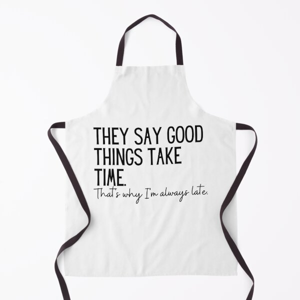 Item preview, They Say Good Things Take Time - Thats Why Im Always Late | Sarcasm | Sarcastic | Joke | Funny | Humor designed and sold by ShoniwDesigns.