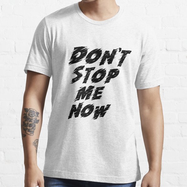 Don't Stop Me Now T'shirt Men gift Women gift Essential T-Shirt