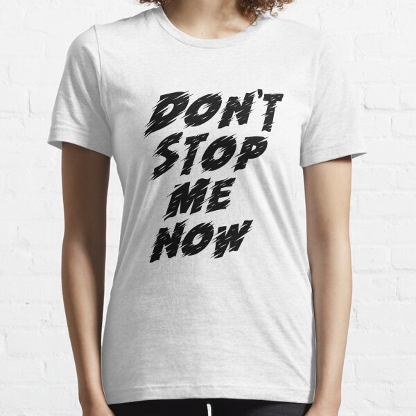 Don't Stop Me Now T'shirt Men gift Women gift Essential T-Shirt