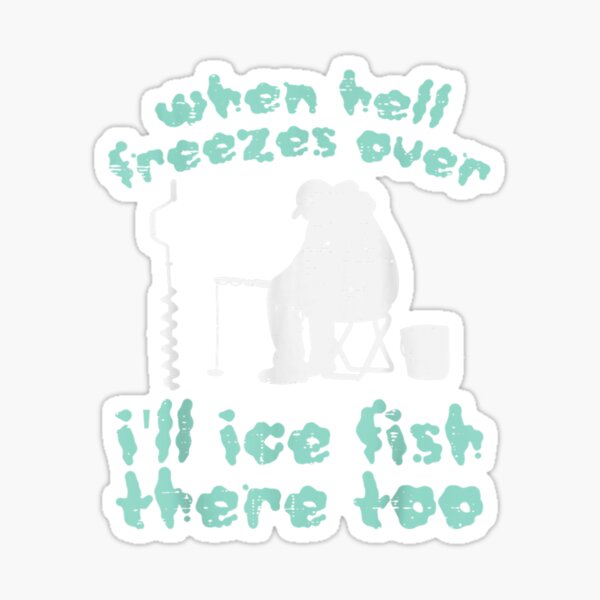 When Freezes Over I'll Ice Fish There Too!.Funny Fishing Decal Boat Car  Truck Removable Ice Fishing Sticker (4 x 4)