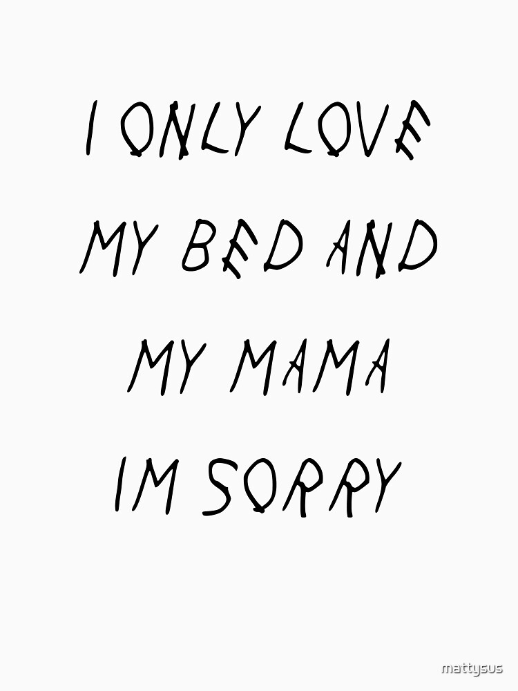 Download "I Only Love My Bed And My Mama I'm Sorry " T-shirt by ...
