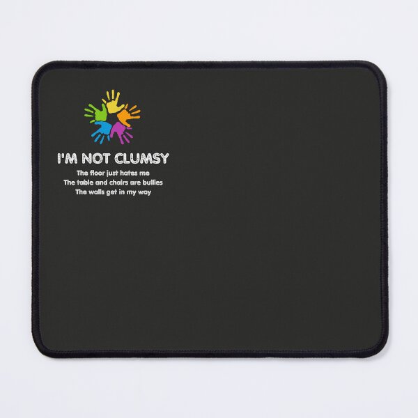 Item preview, I'm not clumsy, the floor just hates me, the tables and chairs are bullies, the walls get in my way, Funny Saying, Funny Clumsy, Clumsy Friend Gift, Gift for Her, Gift For Him, Sarcasm  designed and sold by PrintsPatterns-.