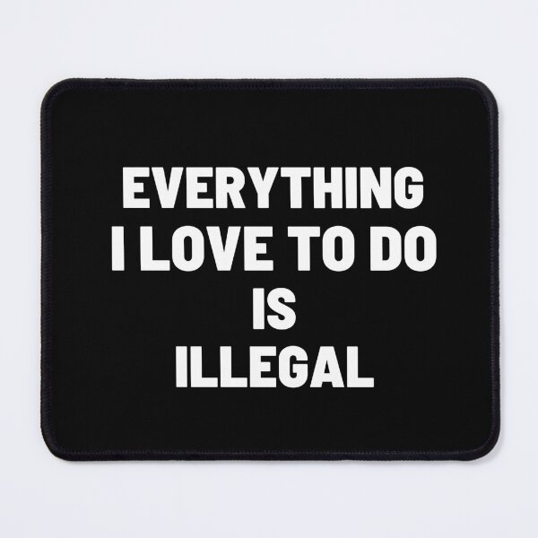 Item preview, Everything I Love To Do Is Illegal designed and sold by vaggleTown.