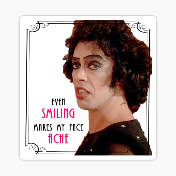 even smiling makes my face ache - Dr. Frankenfurter Sticker