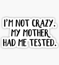 I'm not crazy My mother had me tested Sticker