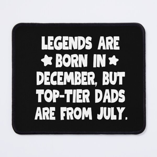 Item preview, Legends are born in December, but top-tier dads are from July!  designed and sold by mksjr.