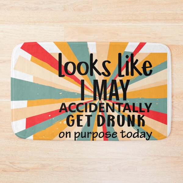 Item preview, Looks Like I May Accidentally Get Drunk designed and sold by BeagleDesigns.