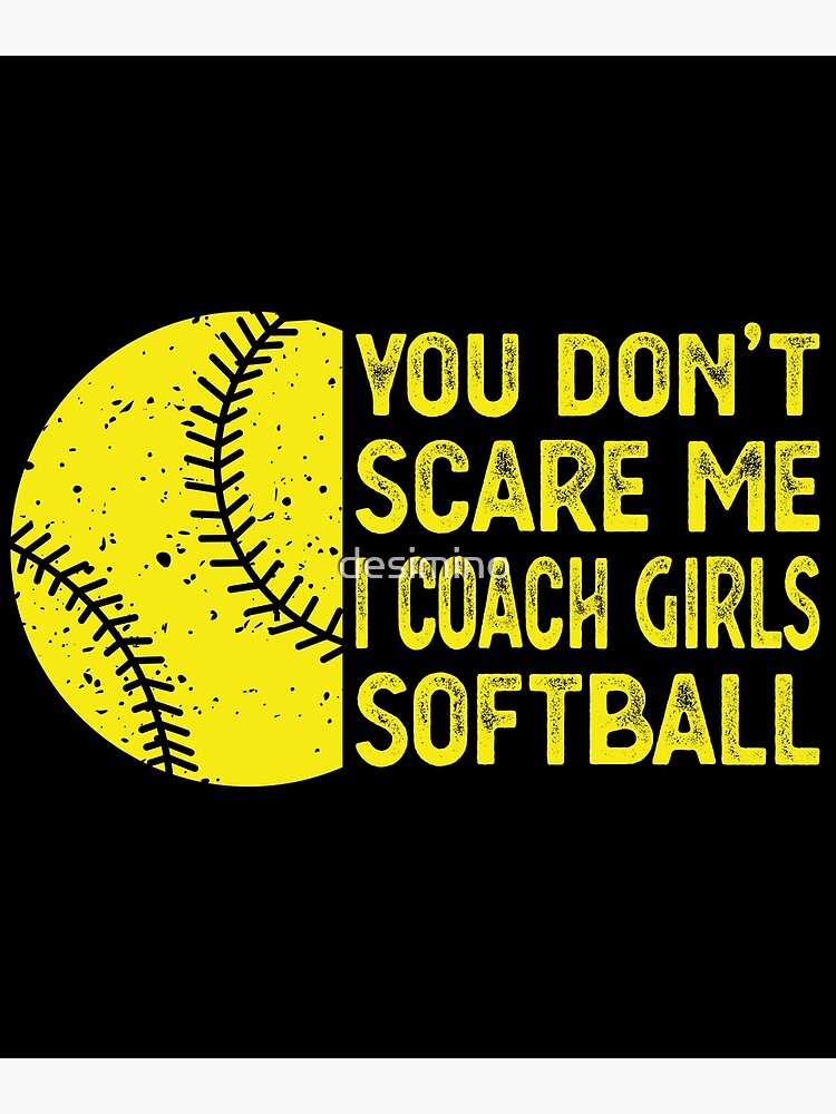 You Don't Scare Me I Coach Girls Softball You Don't Scare Me I Coach Girls Softball