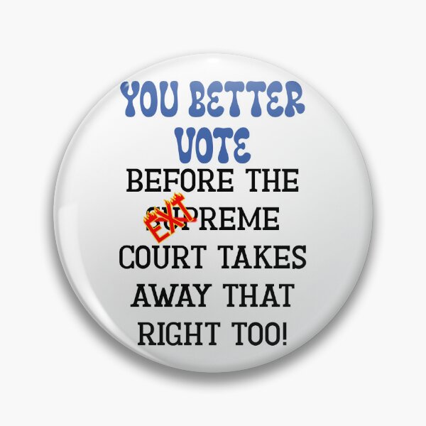 Item preview, You Better Vote Before the Extreme Court Takes Away That Right Too! Funny Sarcastic Take on the Supreme Court designed and sold by JoyOfHopeStore.