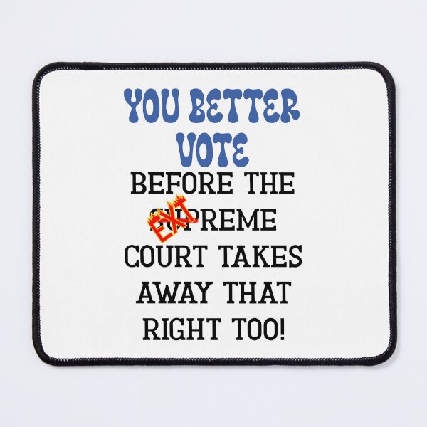 Item preview, You Better Vote Before the Extreme Court Takes Away That Right Too! Funny Sarcastic Take on the Supreme Court designed and sold by JoyOfHopeStore.