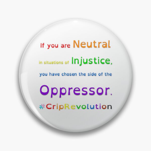 Item preview, If you are Neutral in situations of Injustice, you have chosen the side of the Oppressor. designed and sold by CripRevolution.