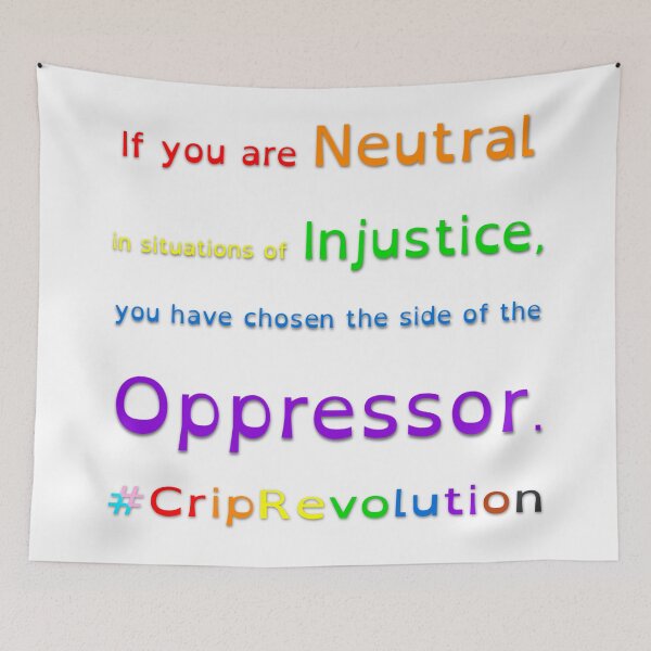 Item preview, If you are Neutral in situations of Injustice, you have chosen the side of the Oppressor. designed and sold by CripRevolution.