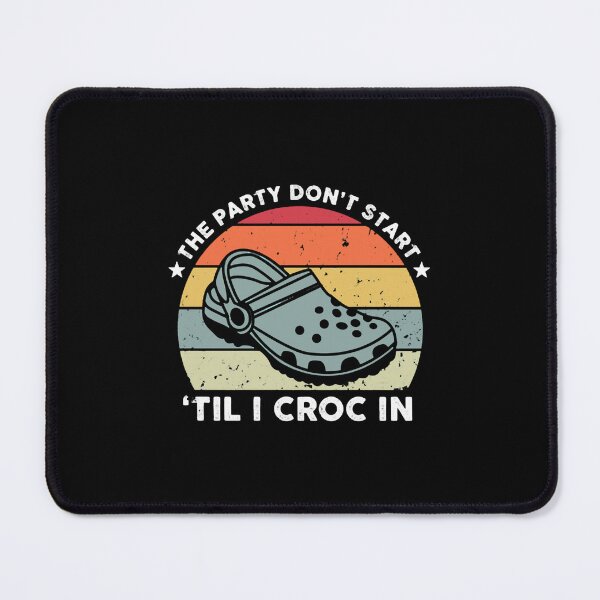 Item preview, The party dont start til i croc in designed and sold by TRGdesigns.