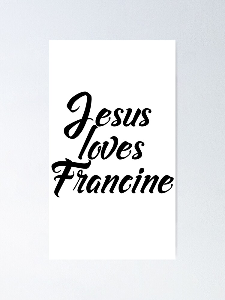 Jesus Loves Francine Poster By Shalomjoy Redbubble