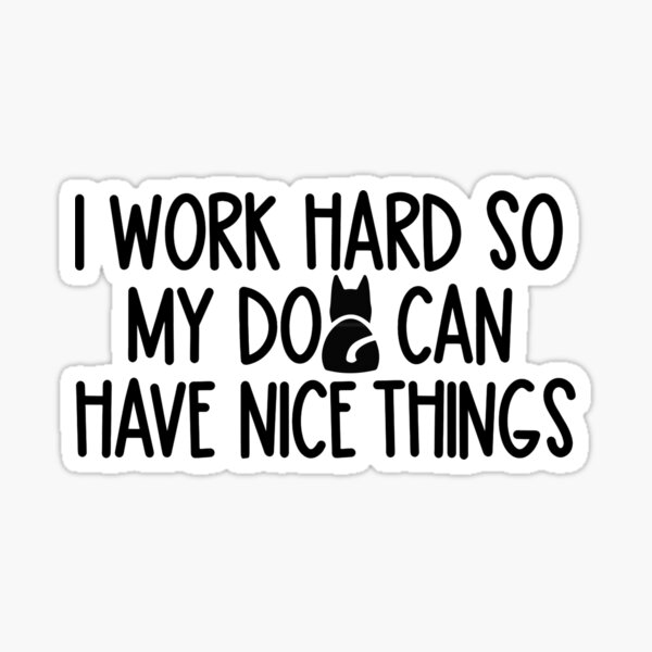 Item preview, I Work Hard So My Dog Can Have Nice Things designed and sold by Marcila.