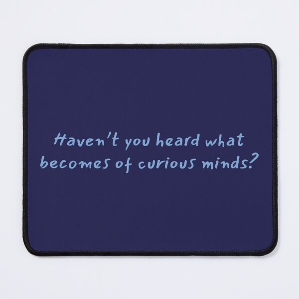 Item preview, "haven't you hear what becomes of curious minds" designed and sold by BlackwellNY.