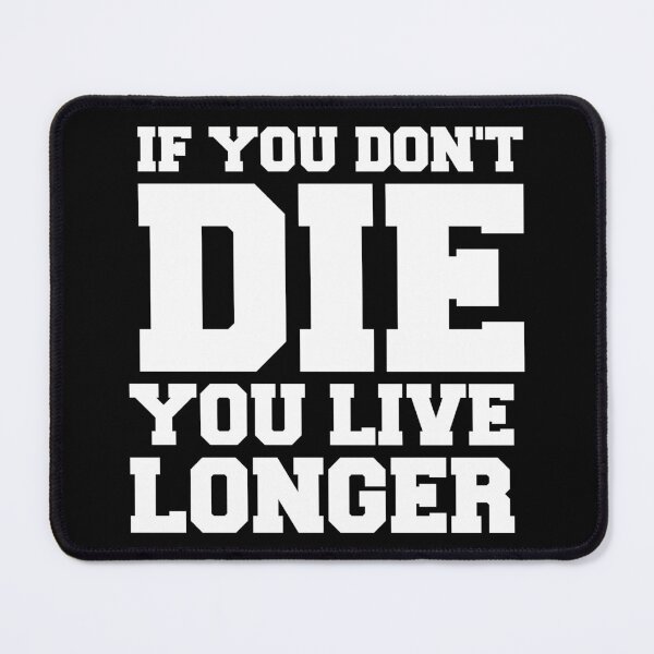 Item preview, IF YOU DON'T DIE YOU LIVE LONGER designed and sold by Mclickster.