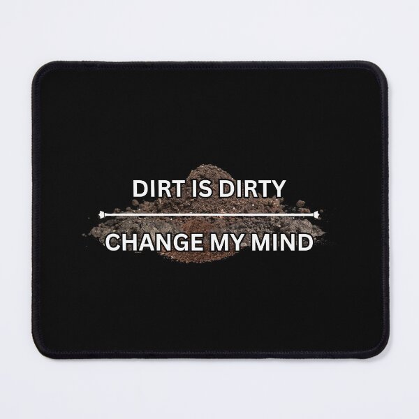 Item preview, Dirt is dirty - change my mind designed and sold by PrestigePenguin.