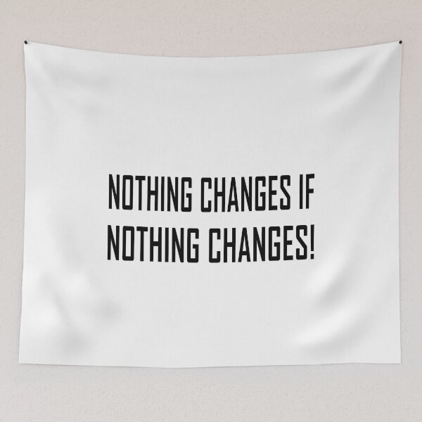 Item preview, NOTHING CHANGES IF NOTHING CHANGES | Motivational, Quote, Inspiring, Simple, Bold, Black, Text designed and sold by TShirt-Tailor.