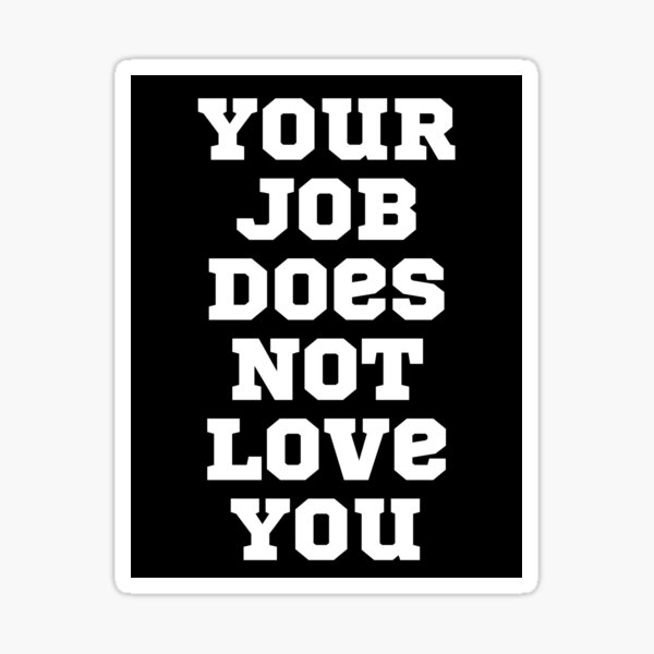 Item preview, Your Job Does Not Love You designed and sold by NineSevenFour.