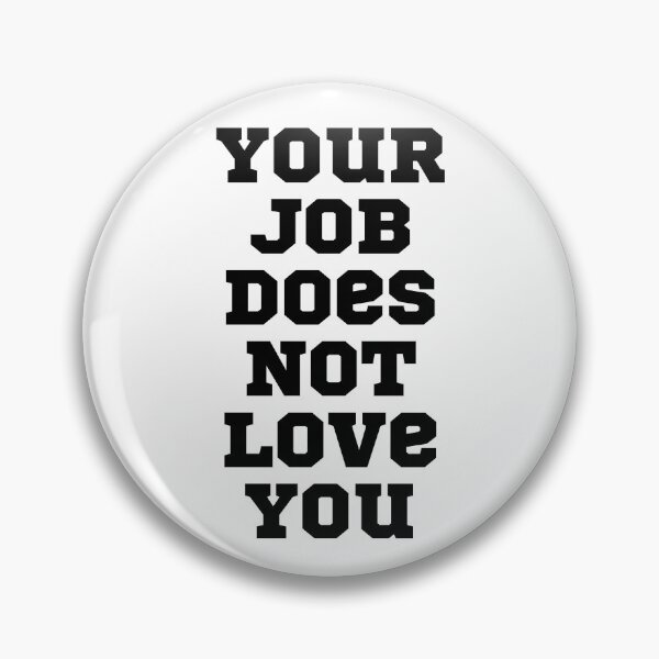 Item preview, Your Job Does Not Love You designed and sold by NineSevenFour.