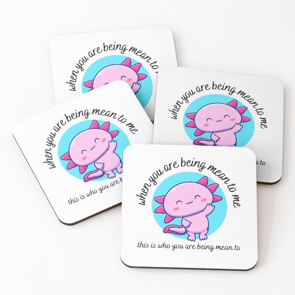 Item preview, when you are being mean to me you are being mean to this cute axolotl designed and sold by LoveQuoter.
