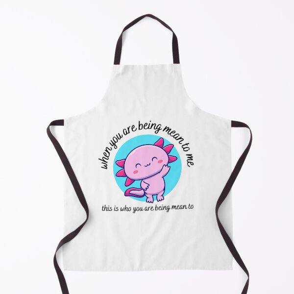 Item preview, when you are being mean to me you are being mean to this cute axolotl designed and sold by LoveQuoter.