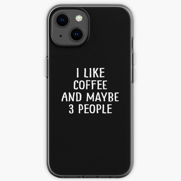 I Like Coffee And Maybe 3 People iPhone Soft Case