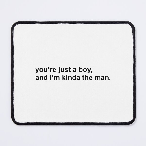 Item preview, you’re just a boy and i’m kinda the man maisie peters lyrics designed and sold by illexinate.