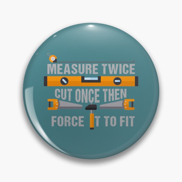 Item preview, Measure Twice Cut Once then force it to fit  Woodworking Gifts  Woodworking clothing  Woodworking designed and sold by AldonSneddon.