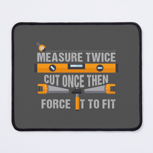 Item preview, Measure Twice Cut Once then force it to fit Woodworking Gifts Woodworking clothing Woodworking designed and sold by AldonSneddon.
