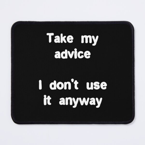 Item preview, Take my advice, I don't use it anyway Funny Life Quote designed and sold by Gevover.
