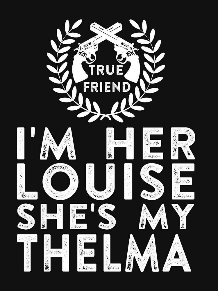 I'm Her Louise She's My Thelma - Thelma and Louise by thedangernoodle