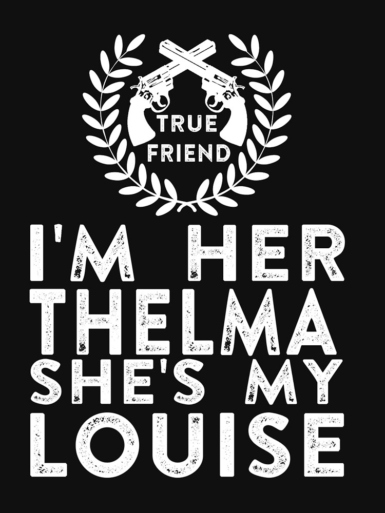I'm Her Thelma She's My Louise - Thelma and Louise by thedangernoodle