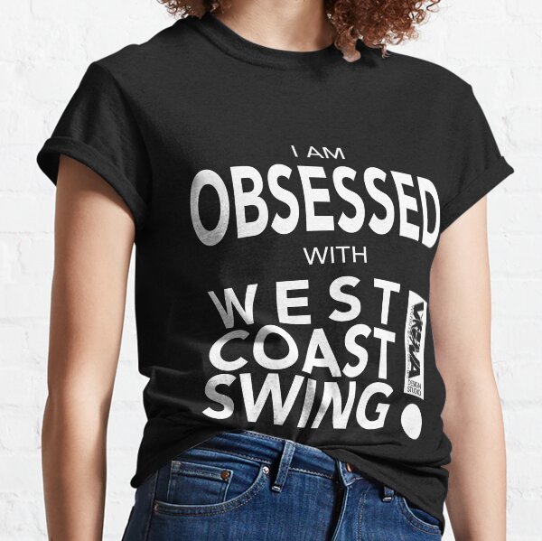 I am OBSESSED with West Coast Swing! Classic T-Shirt