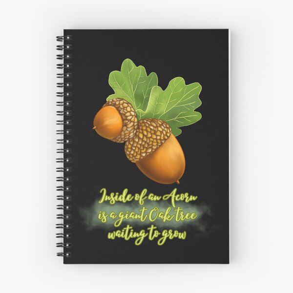 Item preview, Inside of an Acorn is a Giant Oak Tree waiting to Grow designed and sold by DahliaBlanche.