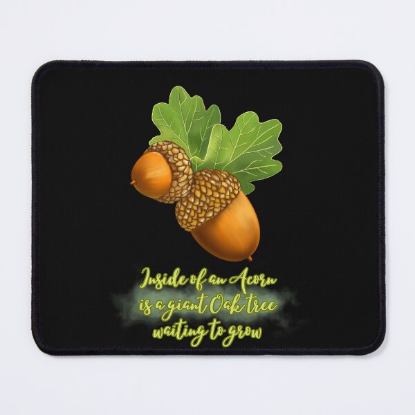 Item preview, Inside of an Acorn is a Giant Oak Tree waiting to Grow designed and sold by DahliaBlanche.