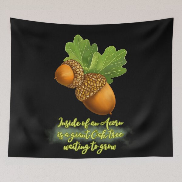 Item preview, Inside of an Acorn is a Giant Oak Tree waiting to Grow designed and sold by DahliaBlanche.