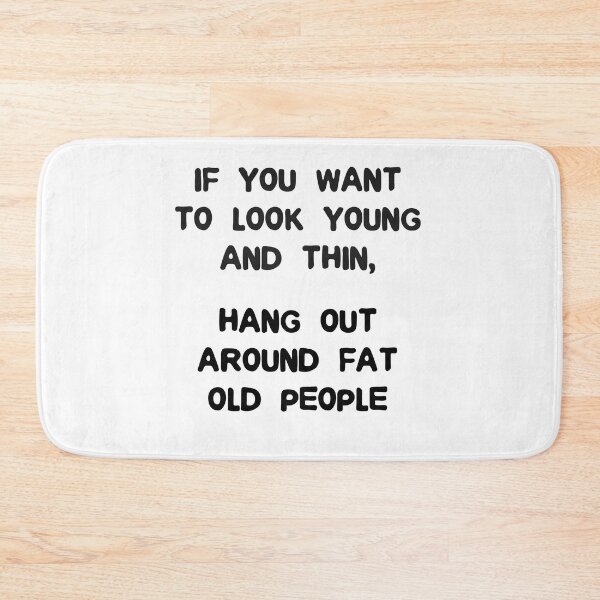 Item preview, If you want to look thin and young hang out with old and fat designed and sold by Gevover.