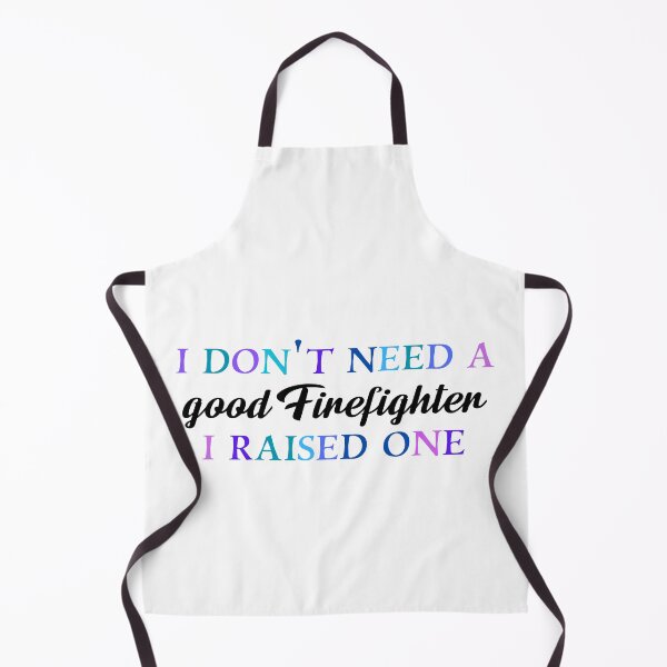 Item preview, I don’t need a good firefighter I raised one designed and sold by Quirkypieces.