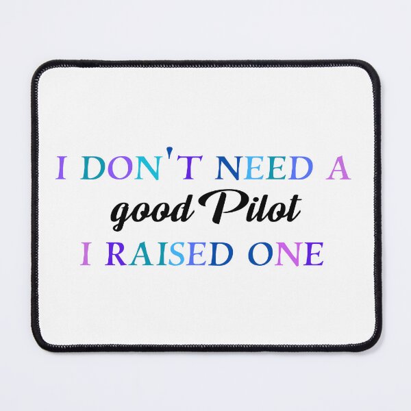 Item preview, I don’t need a good pilot I raised one designed and sold by Quirkypieces.
